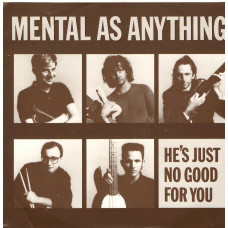 MENTAL AS ANYTHING He's Just No Good For You 7SIN 00051 MENTAL AS ANYTHING He's Just No Good For You 7SIN 00051